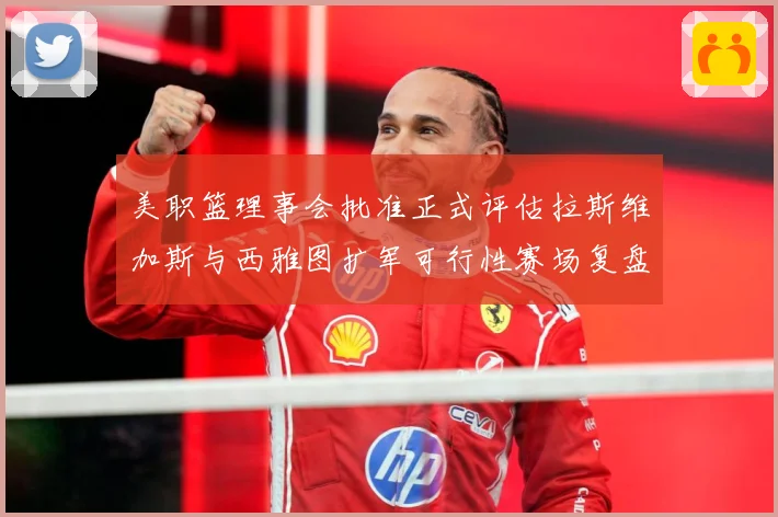 美职篮理事会批准正式评估拉斯维加斯与西雅图扩军可行性赛场复盘-深度解析