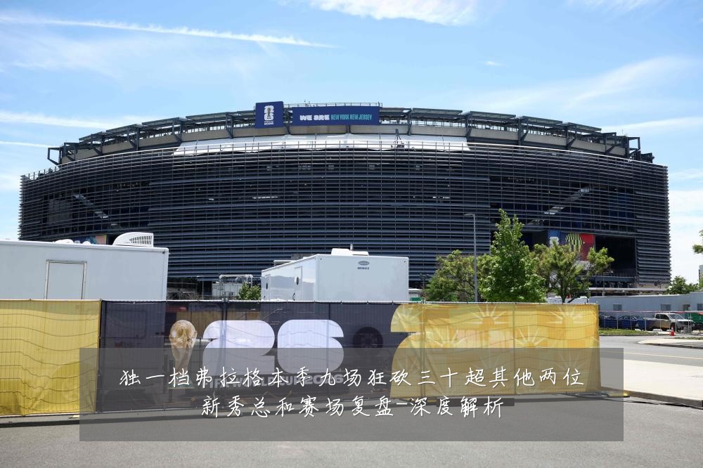 独一档弗拉格本季九场狂砍三十超其他两位新秀总和赛场复盘-深度解析