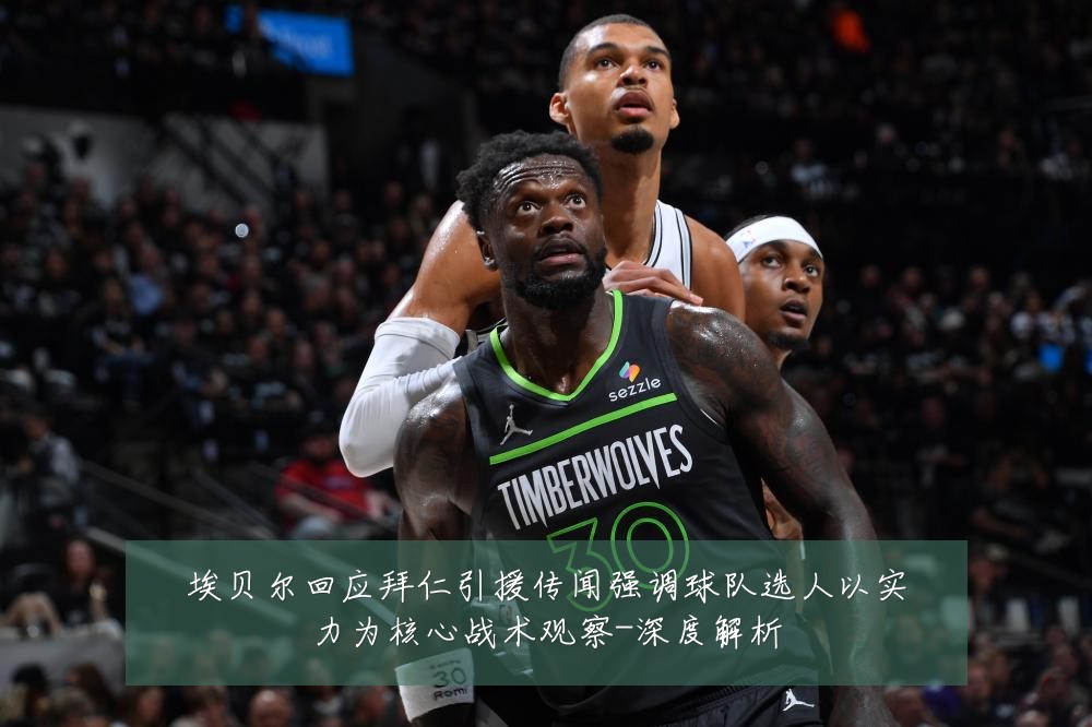 埃贝尔回应拜仁引援传闻强调球队选人以实力为核心战术观察-深度解析